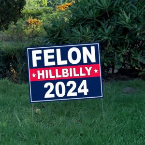 Felon Hillbilly 2024 Yard Sign, Trump 2024 Yard Sign, Trump For President 2024 Flag