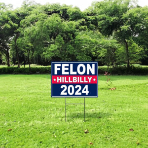 Felon Hillbilly 2024 Yard Sign, Trump 2024 Yard Sign, Trump For President 2024 Flag, Republican Garden Sign