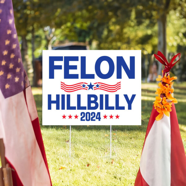 Felon Hillbilly 2024 Yard Sign, Trump Vance Yard Sign