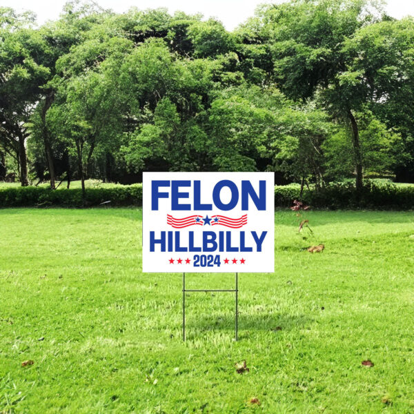 Felon Hillbilly 2024 Yard Sign, Trump Vance Yard Sign, Republican Garden Sign