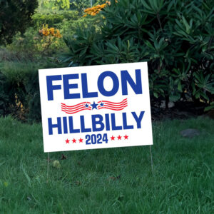 Felon Hillbilly 2024 Yard Sign, Trump Vance Yard Sign, Republican Garden Sign, President Election 2024