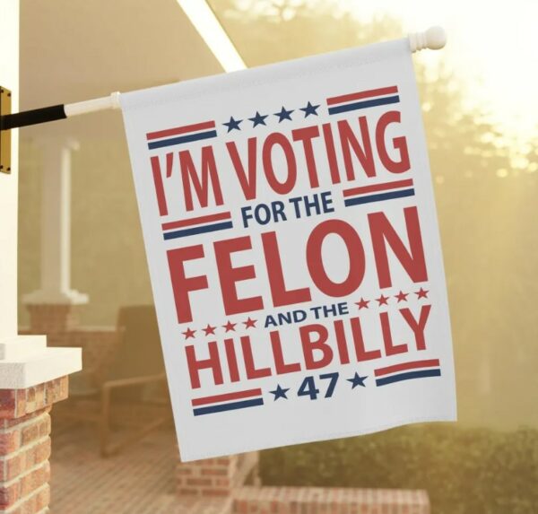 Hillbilly and Felon Garden & House Banner, Vote 4 Trump, Trump Gifts, Trump Supporter, Republican, Conservative Banner, Patriotic Banner3