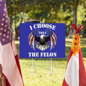 I Choose The Felon Yard Sign, Trump 2024 Yard Sign