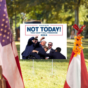 Not Today! You Can't Kill Freedom Trump 2024 Yard Sign