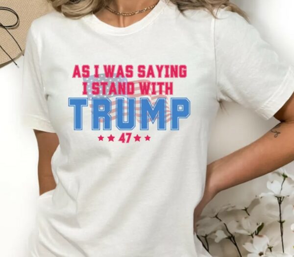 As I Was Saying Trump Shirt 2024 Trump Assassination TShirt Donald Trump T-Shirt Republican Election Shirts Women Plus Size Sweatshirt1