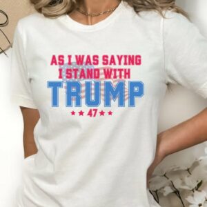 As I Was Saying Trump Shirt 2024 Trump Assassination TShirt Donald Trump T-Shirt Republican Election Shirts Women Plus Size Sweatshirt1