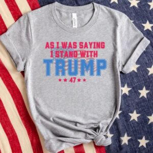 As I Was Saying Trump Shirt 2024 Trump Assassination TShirt Donald Trump T-Shirt Republican Election Shirts Women Plus Size Sweatshirt3