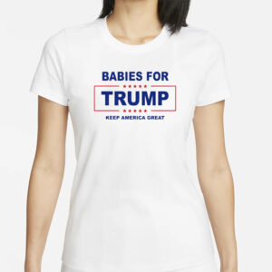 Babies for Donald Trump keep America great T-shirts1