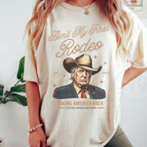 Comfort Colors® Ain't My First Rodeo Trump T-shirt, Western Donald Trump Cowboy Shirt, MAGA Shirt, Funny Conservative Ultra MAGA Gift