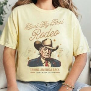 Comfort Colors® Ain't My First Rodeo Trump T-shirt, Western Donald Trump Cowboy Shirt, MAGA Shirt, Funny Conservative Ultra MAGA Gift3