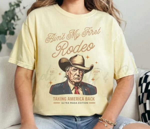 Comfort Colors® Ain't My First Rodeo Trump T-shirt, Western Donald Trump Cowboy Shirt, MAGA Shirt, Funny Conservative Ultra MAGA Gift3