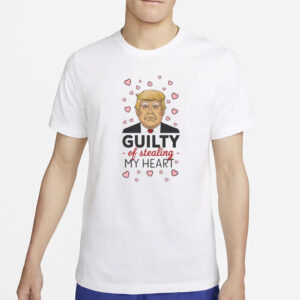 Donald Trump Guilty Of Stealing My Heart shirt, Love Donald Trump t shirt