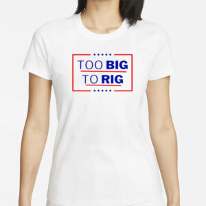 Donald Trump Too Big To Rig 2024 President Classic T-Shirts1