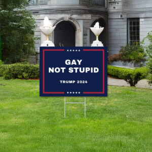 Gay Not Stupid Yard Signs Trump 2024