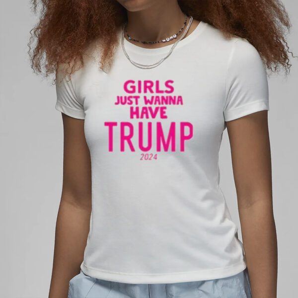 Girls Just Wanna Have Trump 2024 T-Shirts3