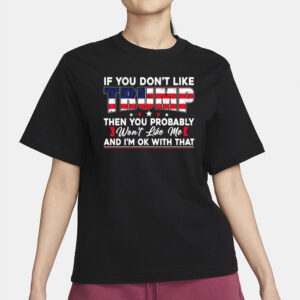 If You Don’t Like Trump Then You Probably Won’t Like Me T-Shirt, Trump 2024 Shirt2