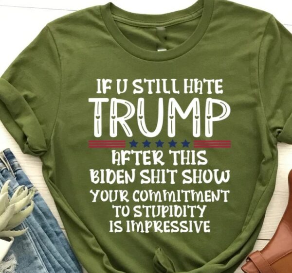 If You Still Hate Trump after This Biden, Trump 2024 Shirt, MAGA Ladies, MAGA 2024, Trump Shirts, Take America Back Trump, President Trump3