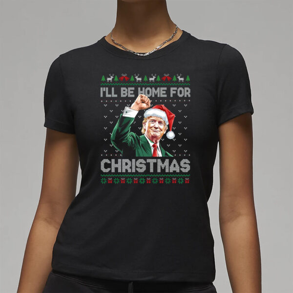 I'll Be Home For Christmas Funny Trump 2024 Ugly Christmas t-shirt3