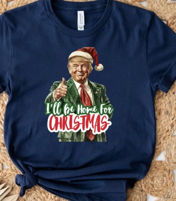 I'll Be Home for Christmas Shirt, Christmas Donald Trump Shirt, Family Christmas Shirt, Christmas Republican Shirt, Christmas Party Shirt1