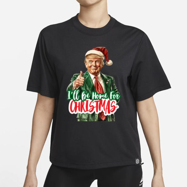 I'll Be Home for Christmas Shirt, Trump Christmas, Funny Santa Trump 2024 Shirt1