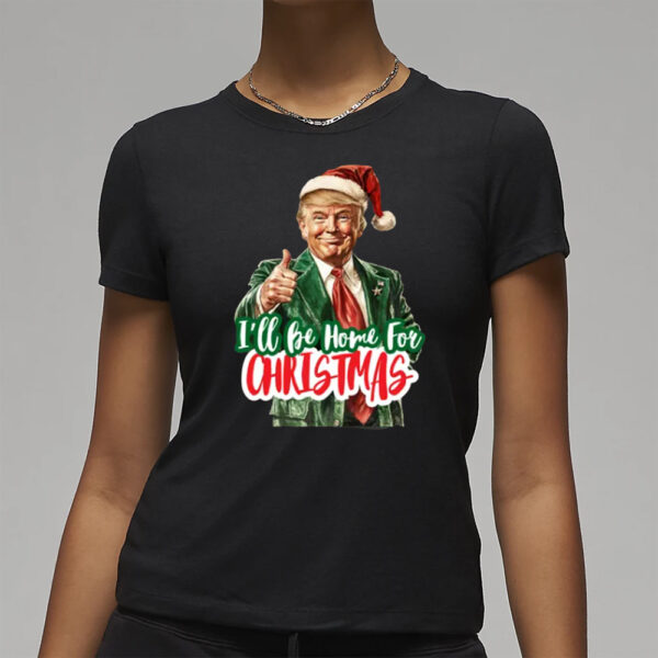 I'll Be Home for Christmas Shirt, Trump Christmas, Funny Santa Trump 2024 Shirt3