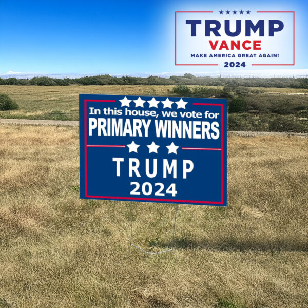 In This House, We Vote for Primary Winners, Trump 2024 Yard Sign3