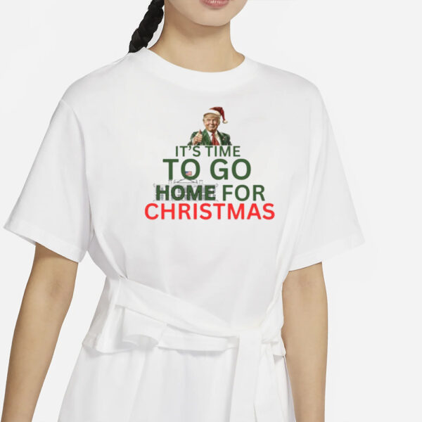 It’s Time To Go Home For Christmas Shirt, Donald Trump Christmas Shirt