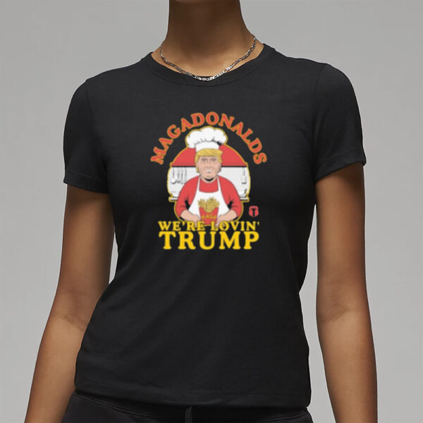 Magadonalds We’re Lovin Trump Mcdonald’s French Fries T-shirt3