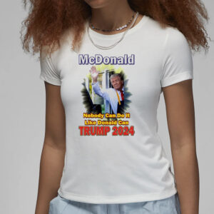 Official McDonald’s Nobody Can Do It Like Donald Can Trump 2024 Shirt3