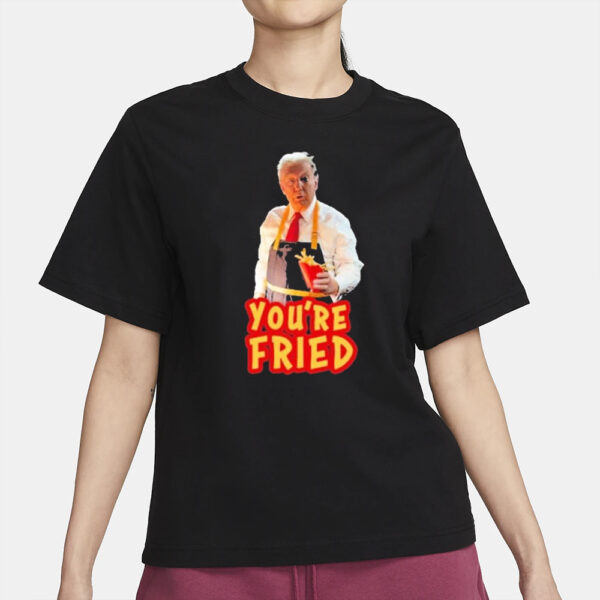 Official Trump McDonalds You’re Fried Shirt2