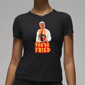 Official Trump McDonalds You’re Fried Shirt3