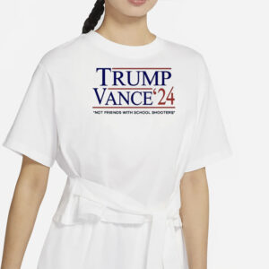 Official Trump Vance ’24 Not Friends With School Shooters Shirt