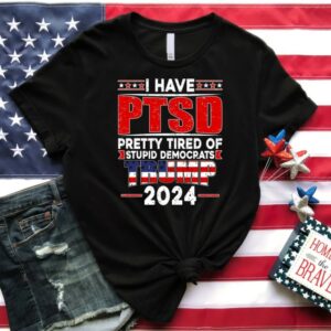 PTSD T-shirt, America Shirt, Stupid Democrats Shirt, Election 2024 Shirt, Trump Shirt, Sarcastic Shirt, Political Sayings Shirt, Patriotism