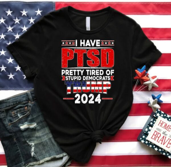 PTSD T-shirt, America Shirt, Stupid Democrats Shirt, Election 2024 Shirt, Trump Shirt, Sarcastic Shirt, Political Sayings Shirt, Patriotism