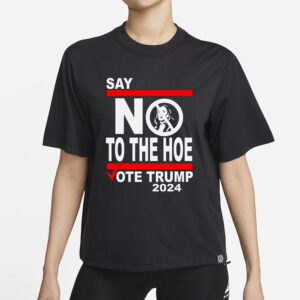 Say No Kamala The Hoe Vote Trump 2024 T Shirt,Anti Kamala Shirt, Say No To The Ho T-Shirt, Vote Trump 2024, Republican Party, Trump shirt1