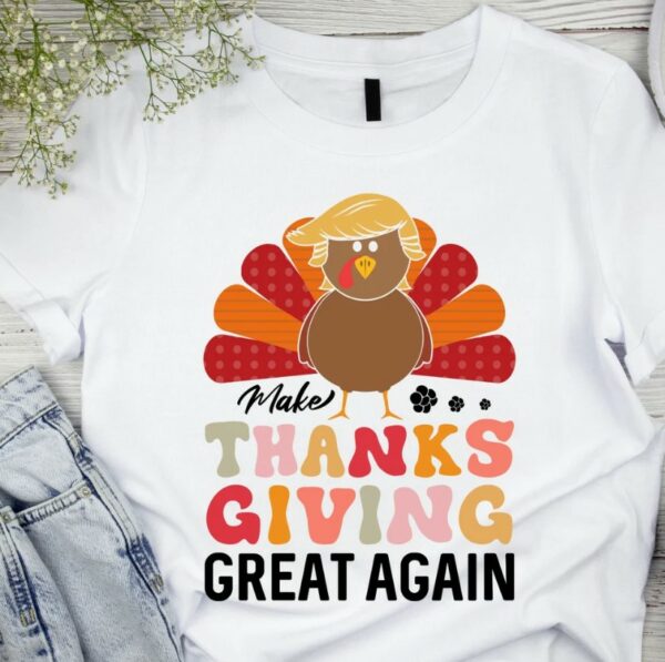 Thanksgiving Trump Shirt, Make Thanksgiving Great Again T-Shirt, Funny Thanksgiving Turkey Tee, Thankful Gift, Fall Autumn Season Gift1