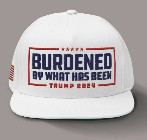 Trump 2024 Hat – Burdened By What Has Been Embroidered Flatbill