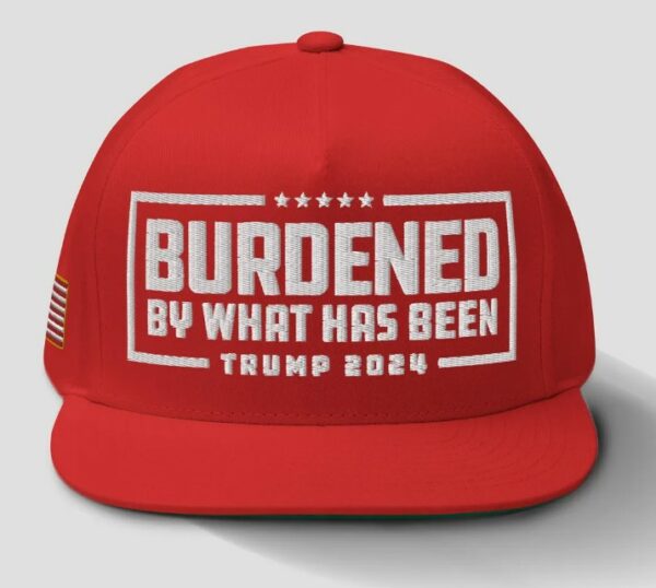 Trump 2024 Hat – Burdened By What Has Been Embroidered Flatbill2