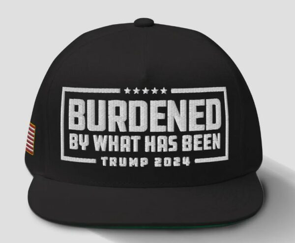 Trump 2024 Hat – Burdened By What Has Been Embroidered Flatbill2