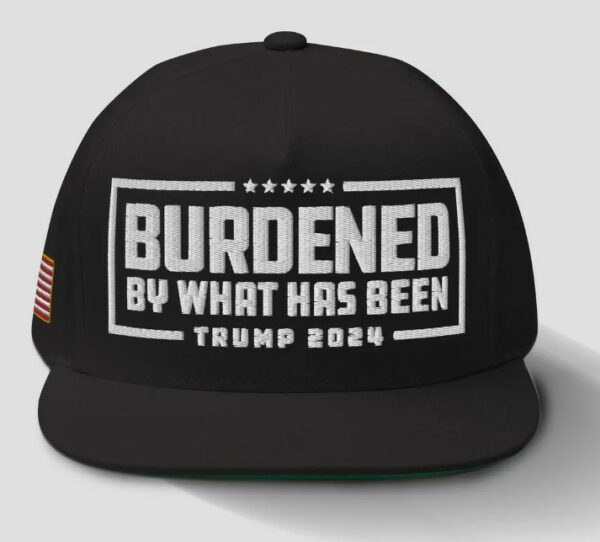 Trump 2024 Hat – Burdened By What Has Been Embroidered Flatbill3