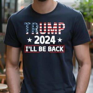 Trump 2024 I'll Be Back Shirt, Republican Trump Shirt, Trump 2024 Shirt, Trump Shirt, American Flag Colors Trump Shirt, Trump I'll Be Back1