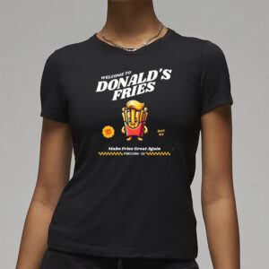 Trump Drive Thru, Welcome to Donalds Fries Shirts3