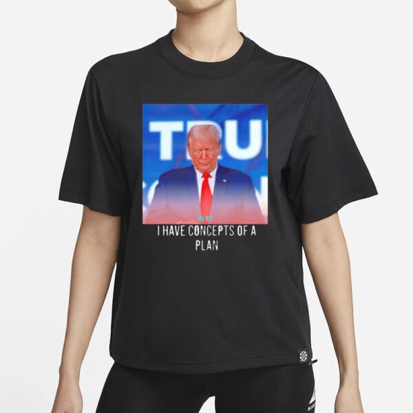 Trump I have concepts of a plan shirt1