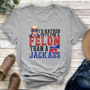 Trump I'd Rather Vote for a Felon Than a Jackass Shirt, Trump 2024 Shirt, Republican Tee, 2024 Trump Shirt, Republican T Shirt, Election Tee