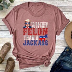 Trump I'd Rather Vote for a Felon Than a Jackass Shirt, Trump 2024 Shirt, Republican Tee, 2024 Trump Shirt, Republican T Shirt, Election Tee2