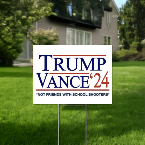 Trump Vance Not Friends With School Shooters Yard Signs