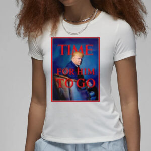 Trump time for him to go shirt3