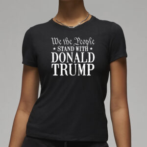 We the people stand with Donald Trump 2024 shirt3