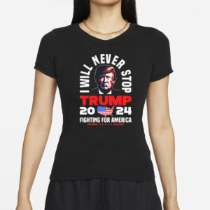 Will Never Stop 2024 Fighting For America T-Shirts