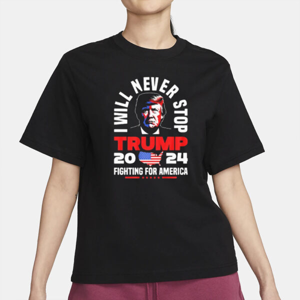 Will Never Stop 2024 Fighting For America T-Shirts2